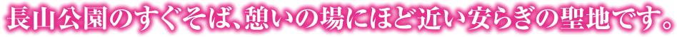 長山公園のすぐそば、憩いの場にほど近い安らぎの聖地です。